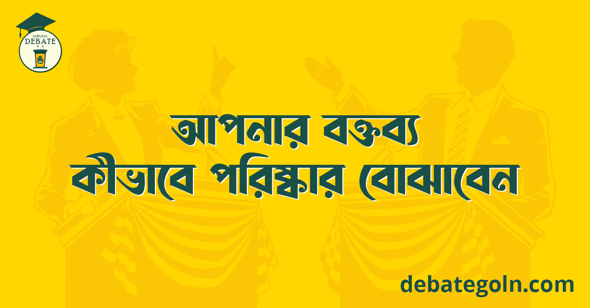 আপনার বক্তব্য কীভাবে পরিষ্কার বোঝাবেন