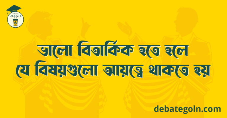 ভালো বিতার্কিক হতে হলে যে বিষয়গুলো আয়ত্ত্বে থাকতে হয়